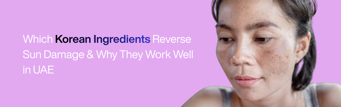 Which Korean Ingredients Reverse Sun Damage & Why They Work Well in UAE